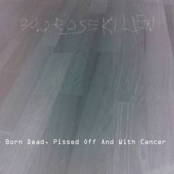 Boldrosekitten : Born Dead Pissed Off and with Cancer